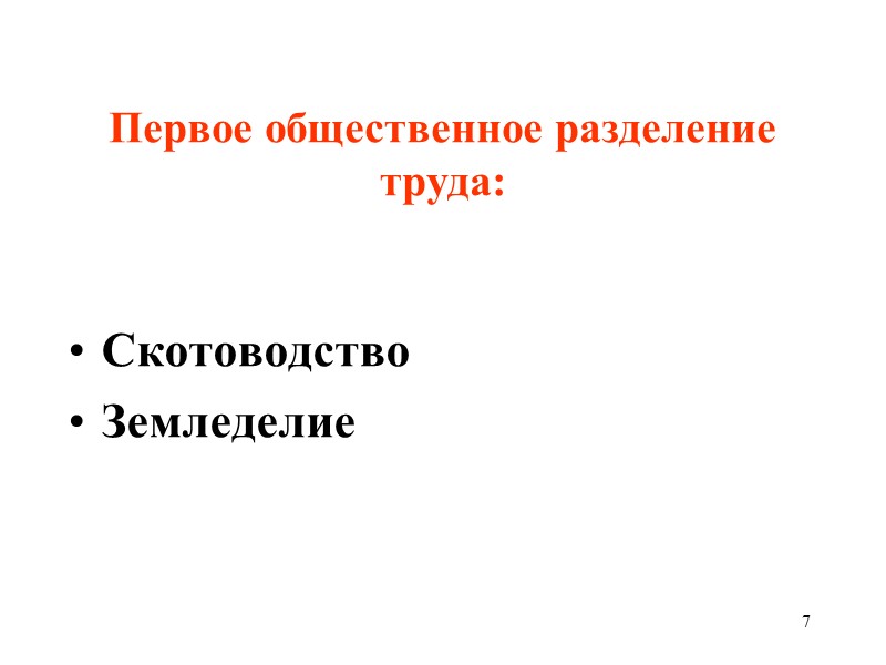 7  Первое общественное разделение труда:   Скотоводство Земледелие